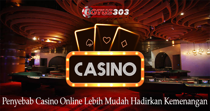 Penyebab Casino Online Lebih Mudah Hadirkan Kemenangan