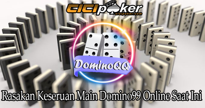 Rasakan Keseruan Main Domino99 Online Saat Ini