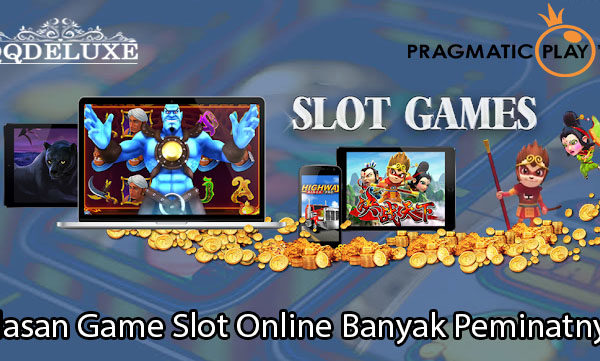 Alasan Game Slot Online Banyak Peminatnya